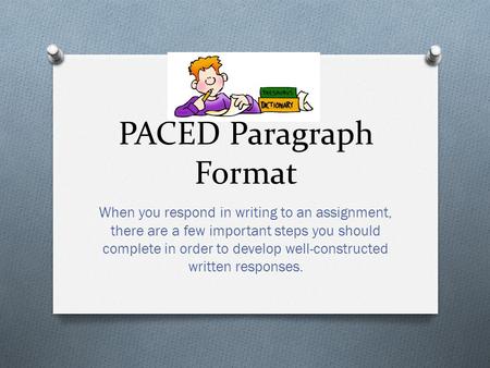 PACED Paragraph Format When you respond in writing to an assignment, there are a few important steps you should complete in order to develop well-constructed.