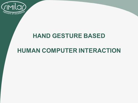 HAND GESTURE BASED HUMAN COMPUTER INTERACTION. Hand Gesture Based Applications –Computer Interface A 2D/3D input device (Hand Tracking) Translation of.