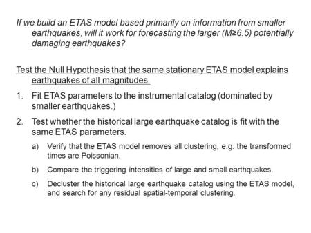 If we build an ETAS model based primarily on information from smaller earthquakes, will it work for forecasting the larger (M≥6.5) potentially damaging.