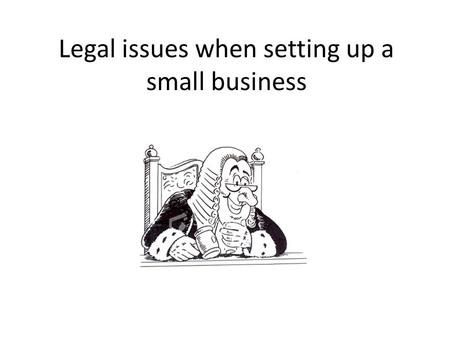 Legal issues when setting up a small business. The owner of a business has to follow a process to set the business up legally: 1)Get permission to trade.
