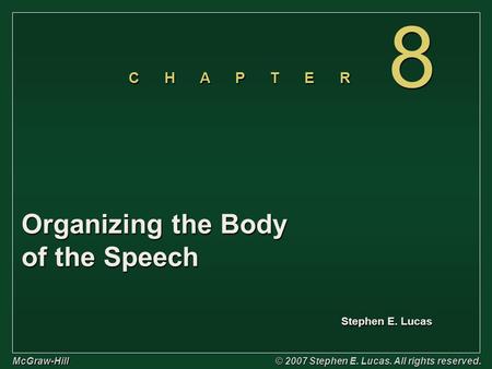 Stephen E. Lucas C H A P T E R McGraw-Hill © 2007 Stephen E. Lucas. All rights reserved. 8 8 Organizing the Body of the Speech.