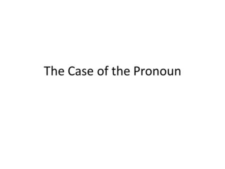 The Case of the Pronoun. The Most Famous or Infamous Split Infinitive.