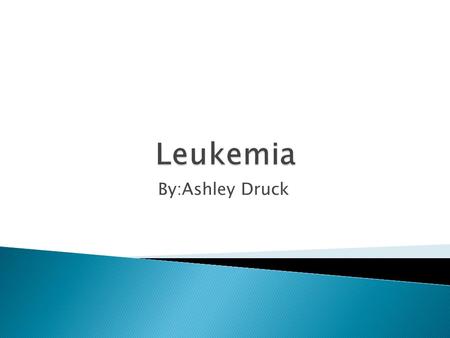 By:Ashley Druck.  Is cancer that starts in the blood, forming tissues such as the bone marrow and causes large numbers of blood cells to be produced.