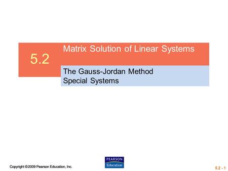 5.2 - 1 5.2 Matrix Solution of Linear Systems The Gauss-Jordan Method Special Systems.