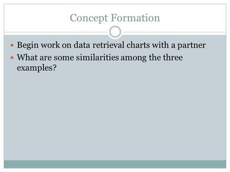 Concept Formation Begin work on data retrieval charts with a partner