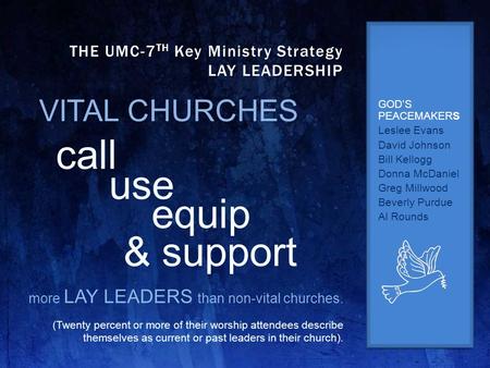GOD’S PEACEMAKERS Leslee Evans David Johnson Bill Kellogg Donna McDaniel Greg Millwood Beverly Purdue Al Rounds THE UMC-7 TH Key Ministry Strategy LAY.