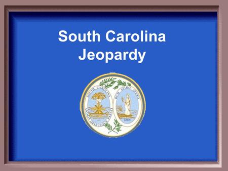 South Carolina Jeopardy $100 $200 $300 $400 $500 $200.