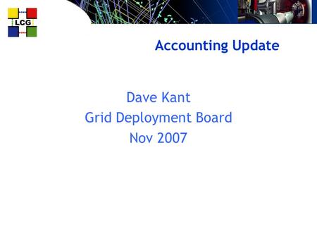 Accounting Update Dave Kant Grid Deployment Board Nov 2007.