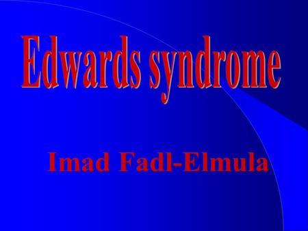 Edwards syndrome Imad Fadl-Elmula.