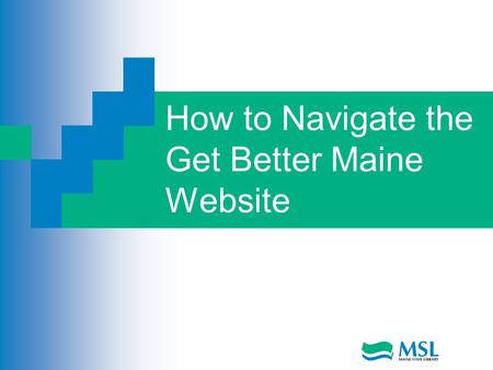 How to Navigate the Get Better Maine Website. Mission Statement The purpose of Get Better Maine is to provide quality information on Maine’s doctors and.