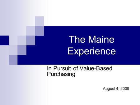 The Maine Experience In Pursuit of Value-Based Purchasing August 4, 2009.