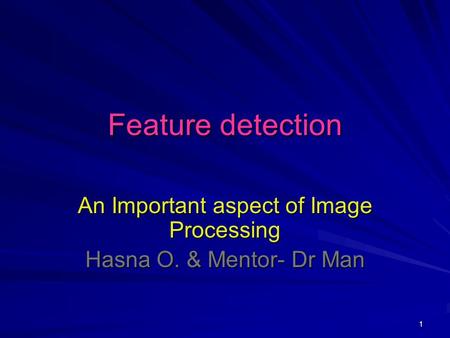 1 Feature detection An Important aspect of Image Processing Hasna O. & Mentor- Dr Man.