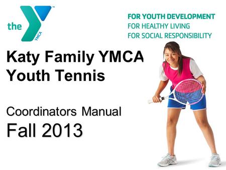 Coordinators Manual Fall 2013 Katy Family YMCA Youth Tennis Coordinators Manual Fall 2013.