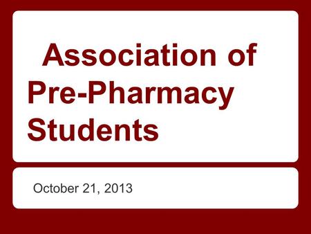 Association of Pre-Pharmacy Students October 21, 2013.
