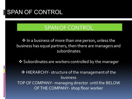 SPAN OF CONTROL  In a business of more than one person, unless the business has equal partners, then there are managers and subordinates  Subordinates.