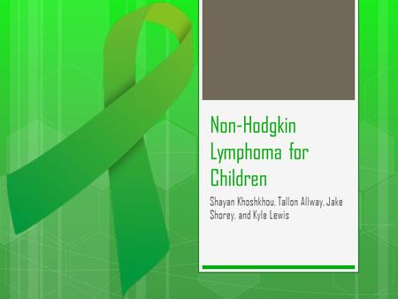 Non-Hodgkin Lymphoma for Children Shayan Khoshkhou, Tallon Allway, Jake Shorey, and Kyle Lewis.