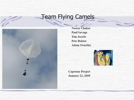 Team Flying Camels Nawar Chaker Paul Savage Tim Jacobs Pete Dokter Adam Swartley Capstone Project January 22, 2005.