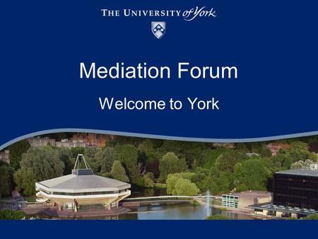 Mediation Forum Welcome to York. Mediation – our journey Making the difference Setting up and doing mediation Belief in mediation.