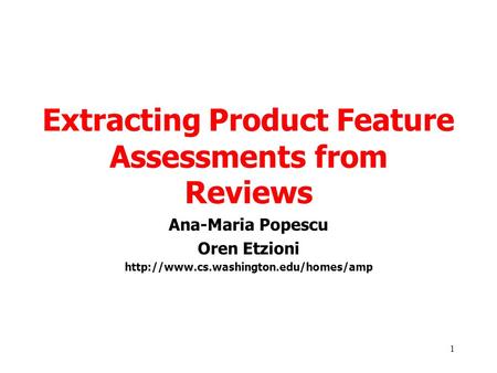 1 Extracting Product Feature Assessments from Reviews Ana-Maria Popescu Oren Etzioni
