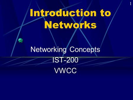 Introduction to Networks Networking Concepts IST-200 VWCC 1.