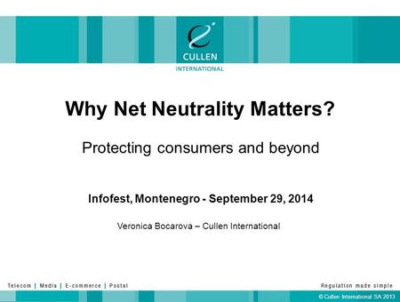 © Cullen International SA 2013 Why Net Neutrality Matters? Veronica Bocarova – Cullen International Protecting consumers and beyond Infofest, Montenegro.