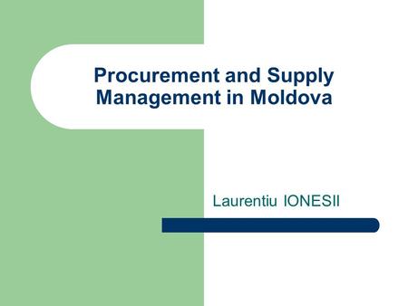 Procurement and Supply Management in Moldova Laurentiu IONESII.