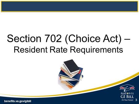 Benefits.va.gov/gibill Section 702 (Choice Act) – Resident Rate Requirements 3.