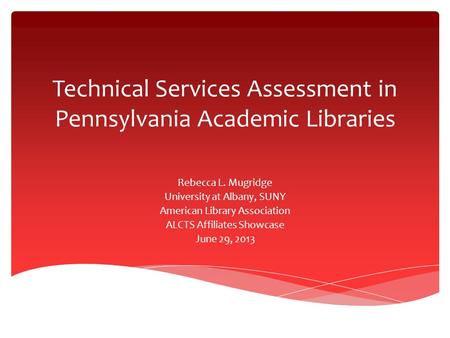 Technical Services Assessment in Pennsylvania Academic Libraries Rebecca L. Mugridge University at Albany, SUNY American Library Association ALCTS Affiliates.