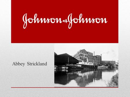 Abbey Strickland. History 1886 The Johnson brothers founded a company in New Brunswick, New Jersey. Robert Wood Johnson James Wood Johnson Edward Mead.