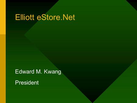 Elliott eStore.Net Edward M. Kwang President. Elliott eStore & eStore.Net eStore –Elliott Real Time Shopping Cart Solution –Real Time Order & Invoice.