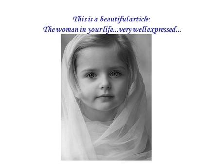 This is a beautiful article: The woman in your life...very well expressed...