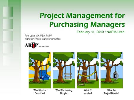 Project Management for Purchasing Managers Paul Lewis MA, MBA, PMP ® Manager, Project Management Office February 11, 2010 / NAPM-Utah.
