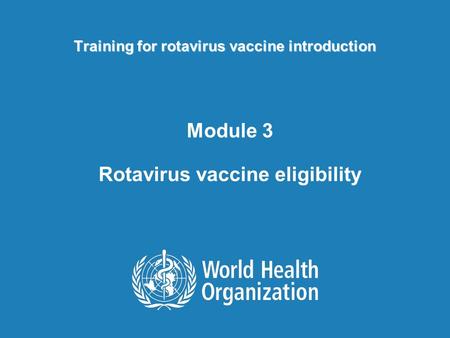 Training for rotavirus vaccine introduction Module 3 Rotavirus vaccine eligibility.