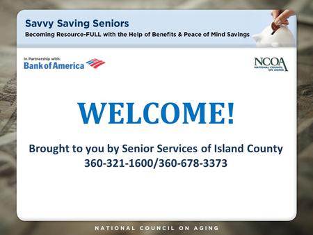 WELCOME! Brought to you by Senior Services of Island County 360-321-1600/360-678-3373.