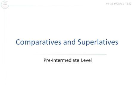 Comparatives and Superlatives Pre-Intermediate Level VY_32_INOVACE_12-12.