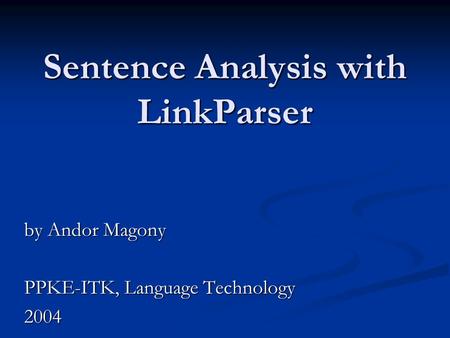 Sentence Analysis with LinkParser by Andor Magony PPKE-ITK, Language Technology 2004.
