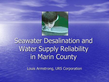 Seawater Desalination and Water Supply Reliability in Marin County Louis Armstrong, URS Corporation.