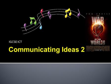 IGCSE ICT Communicating Ideas 2.  identify the advantages and disadvantages of using common applications to communicate ideas:  Multimedia presentations.