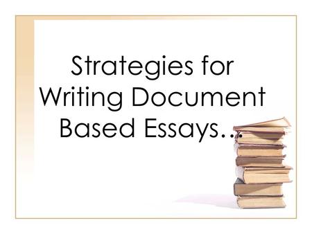 Strategies for Writing Document Based Essays…