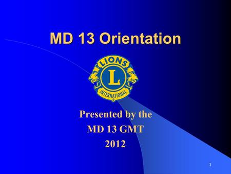 1 MD 13 Orientation Presented by the MD 13 GMT 2012.