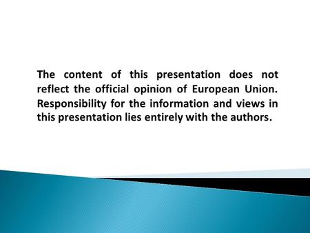 The content of this presentation does not reflect the official opinion of European Union. Responsibility for the information and views in this presentation.