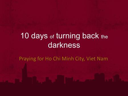 10 days of turning back the darkness Praying for Ho Chi Minh City, Viet Nam.