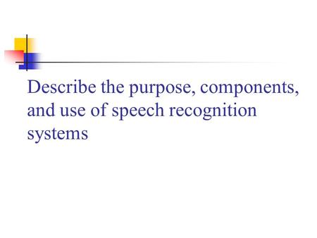 Describe the purpose, components, and use of speech recognition systems.