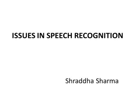 ISSUES IN SPEECH RECOGNITION Shraddha Sharma