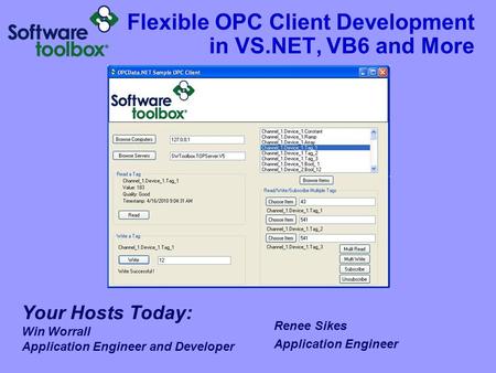 Flexible OPC Client Development in VS.NET, VB6 and More Your Hosts Today: Win Worrall Application Engineer and Developer Got a snazzy graphic mike – remove.