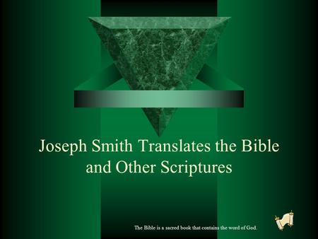 Joseph Smith Translates the Bible and Other Scriptures The Bible is a sacred book that contains the word of God.