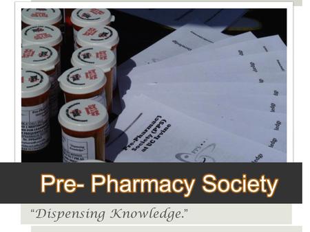 “Dispensing Knowledge.”. What is Pharmacy?  Health profession that deals with the collection, preparation, and standardization of drugs  Combined form.