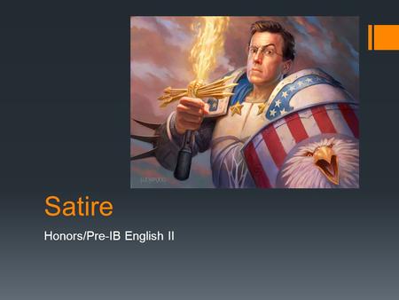 Satire Honors/Pre-IB English II. 4 Pre-Questions  What do we know about satire?  Does satire need to be funny?  What is the purpose of satire?  What.