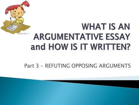 Part 3 – REFUTING OPPOSING ARGUMENTS.  Before you start writing an argumentative essay, I strongly suggest you to prepare an outline and first, write.