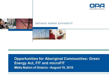 Opportunities for Aboriginal Communities: Green Energy Act, FIT and microFIT Métis Nation of Ontario –August 19, 2010.